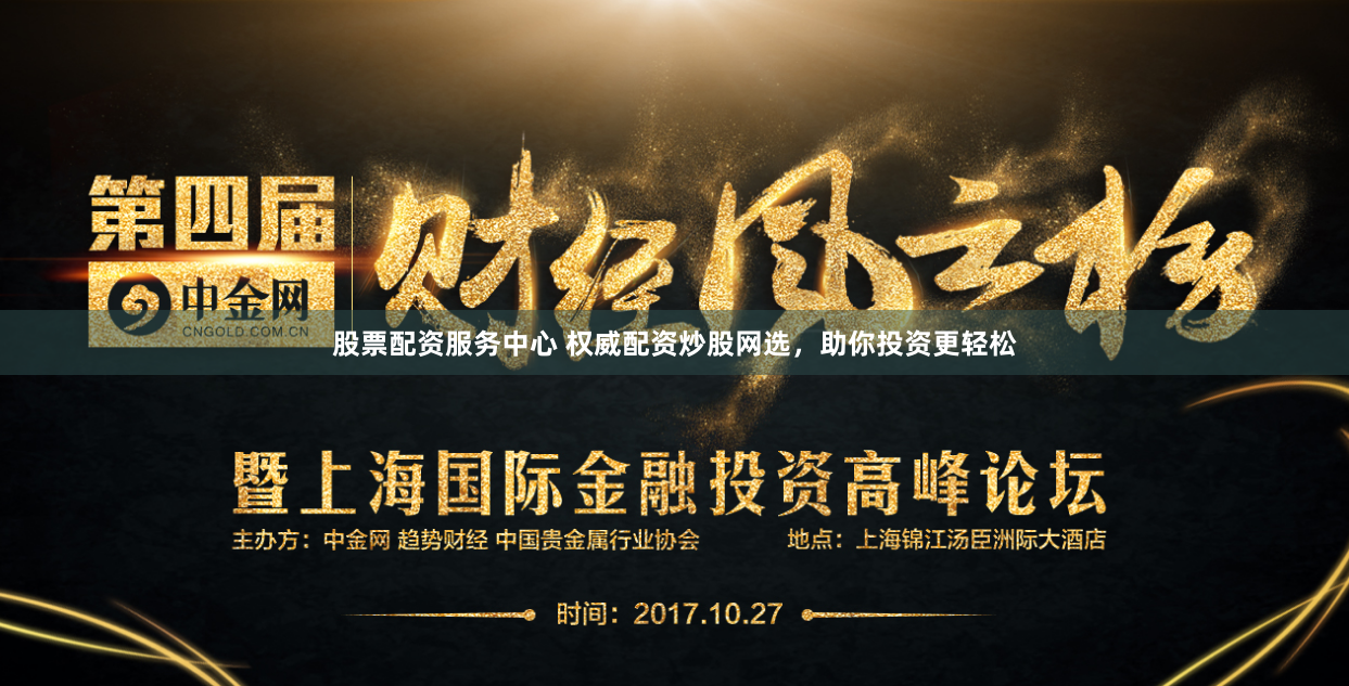 股票配资服务中心 权威配资炒股网选，助你投资更轻松