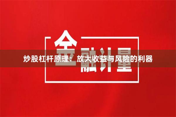 炒股杠杆原理：放大收益与风险的利器